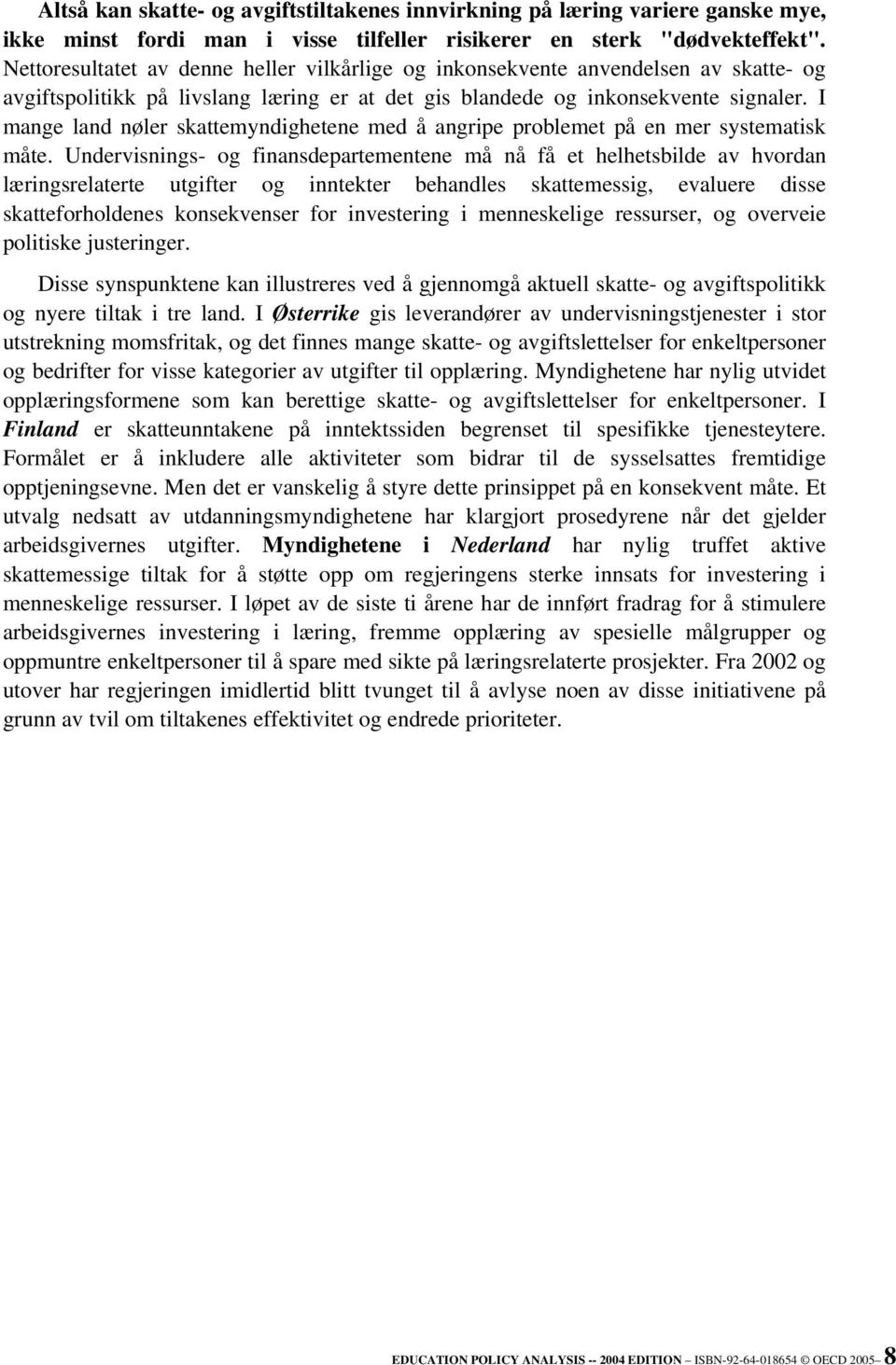 I mange land nøler skattemyndighetene med å angripe problemet på en mer systematisk måte.