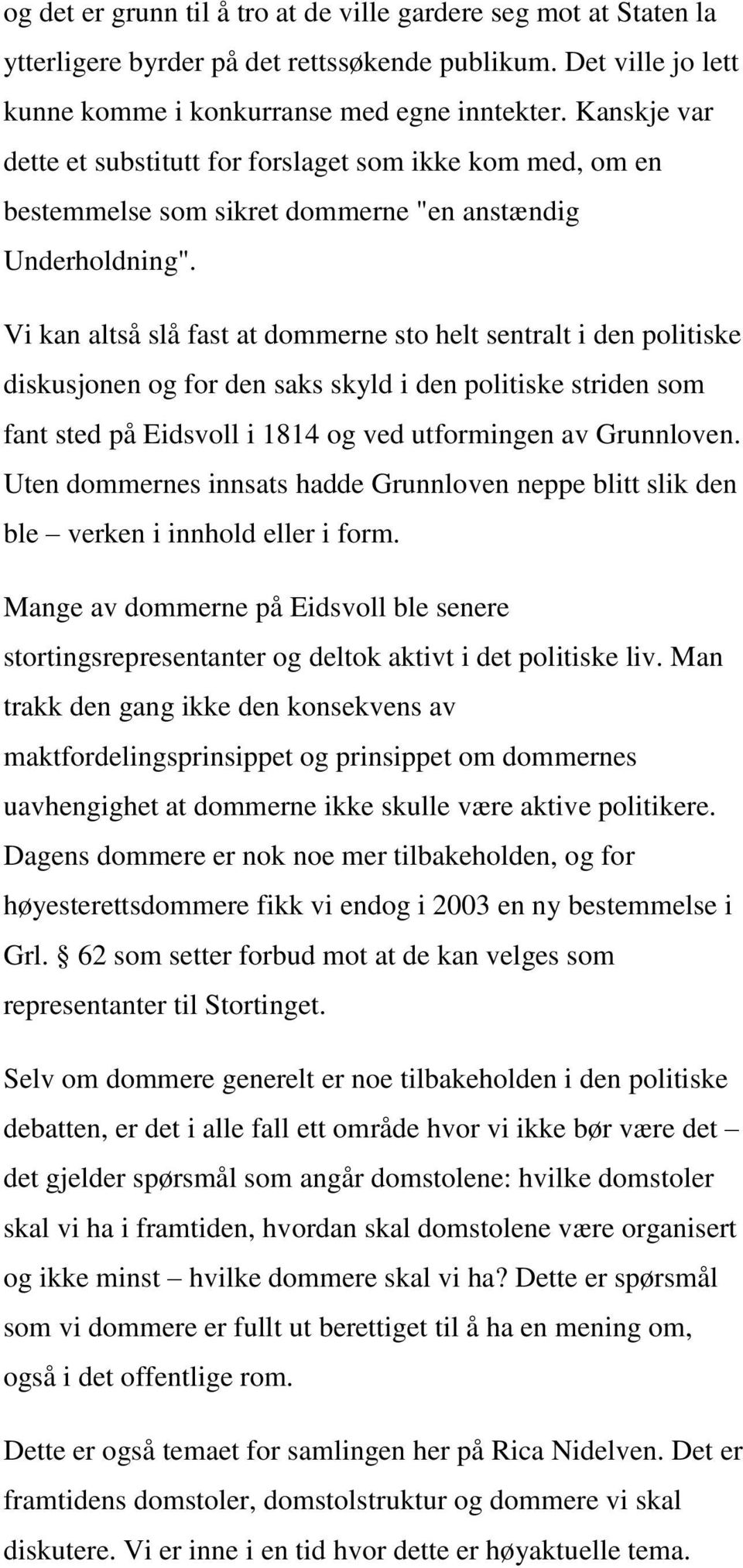 Vi kan altså slå fast at dommerne sto helt sentralt i den politiske diskusjonen og for den saks skyld i den politiske striden som fant sted på Eidsvoll i 1814 og ved utformingen av Grunnloven.