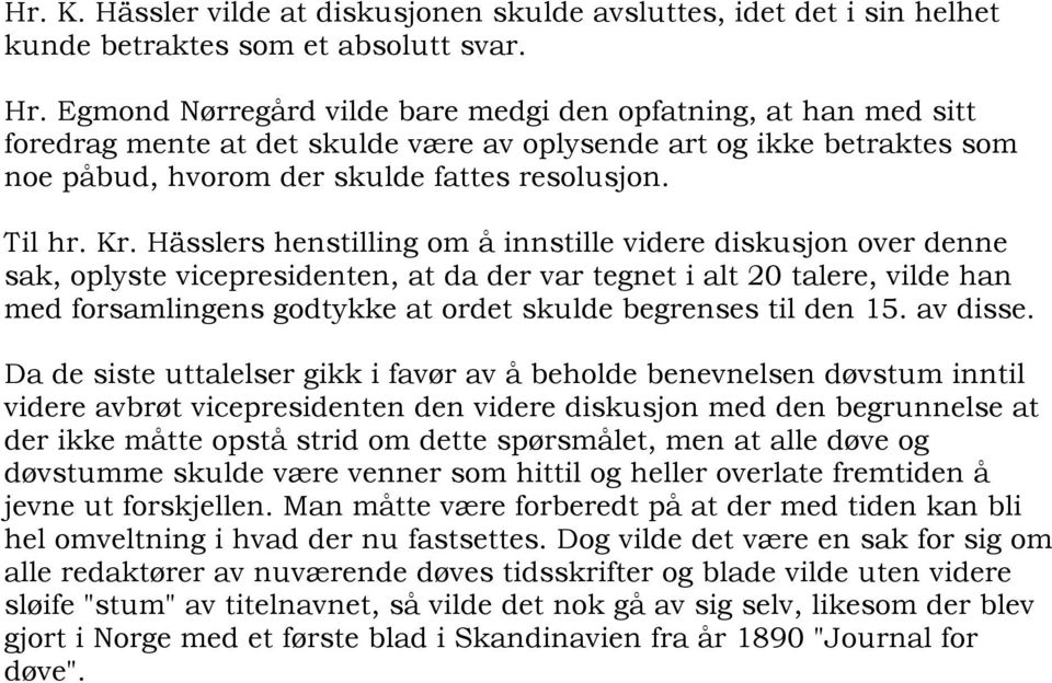 Hässlers henstilling om å innstille videre diskusjon over denne sak, oplyste vicepresidenten, at da der var tegnet i alt 20 talere, vilde han med forsamlingens godtykke at ordet skulde begrenses til