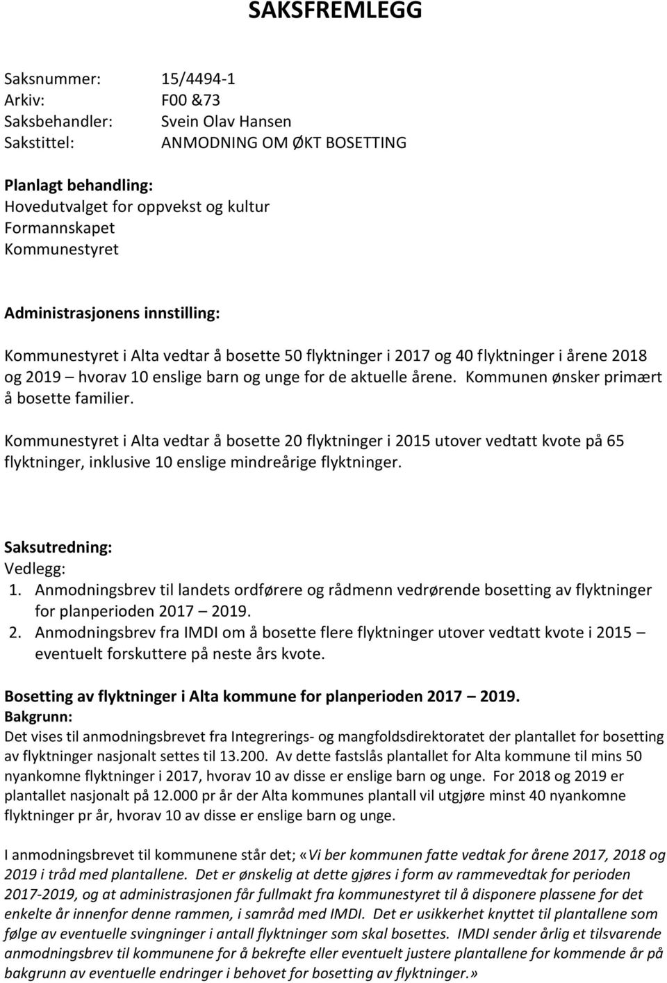 Kommunen ønsker primært å bosette familier. Kommunestyret i Alta vedtar å bosette 20 flyktninger i 2015 utover vedtatt kvote på 65 flyktninger, inklusive 10 enslige mindreårige flyktninger.