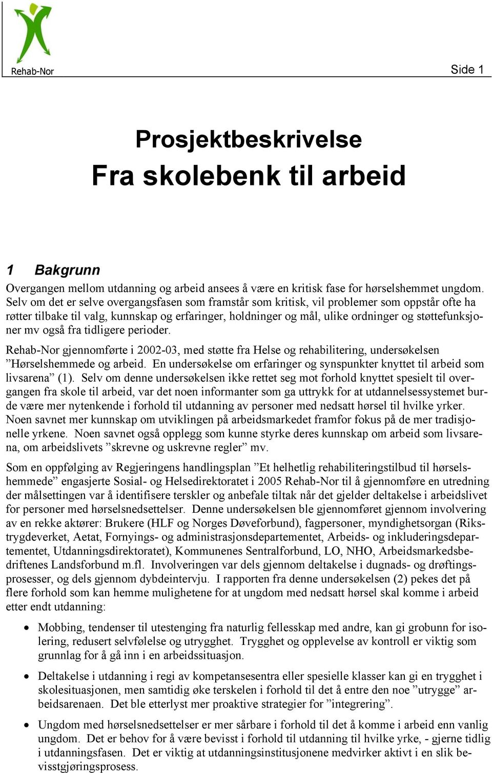 mv også fra tidligere perioder. Rehab-Nor gjennomførte i 2002-03, med støtte fra Helse og rehabilitering, undersøkelsen Hørselshemmede og arbeid.