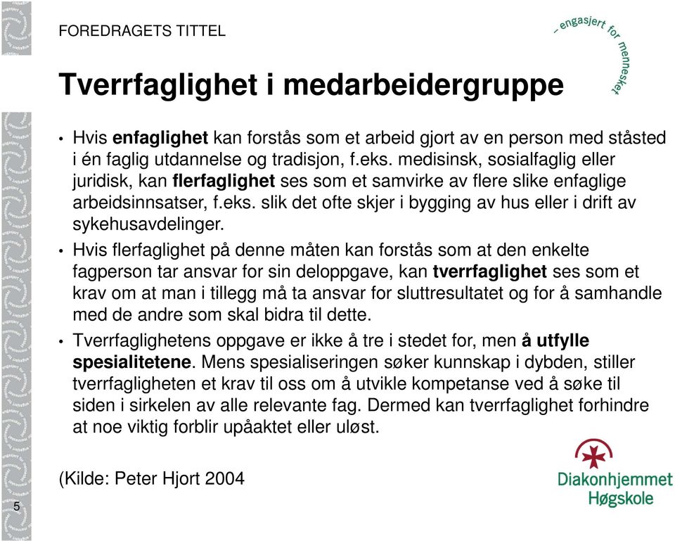 Hvis flerfaglighet på denne måten kan forstås som at den enkelte fagperson tar ansvar for sin deloppgave, kan tverrfaglighet ses som et krav om at man i tillegg må ta ansvar for sluttresultatet og