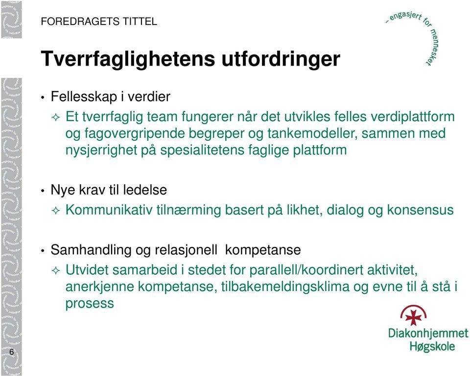 ledelse Kommunikativ tilnærming basert på likhet, dialog og konsensus Samhandling og relasjonell kompetanse Utvidet