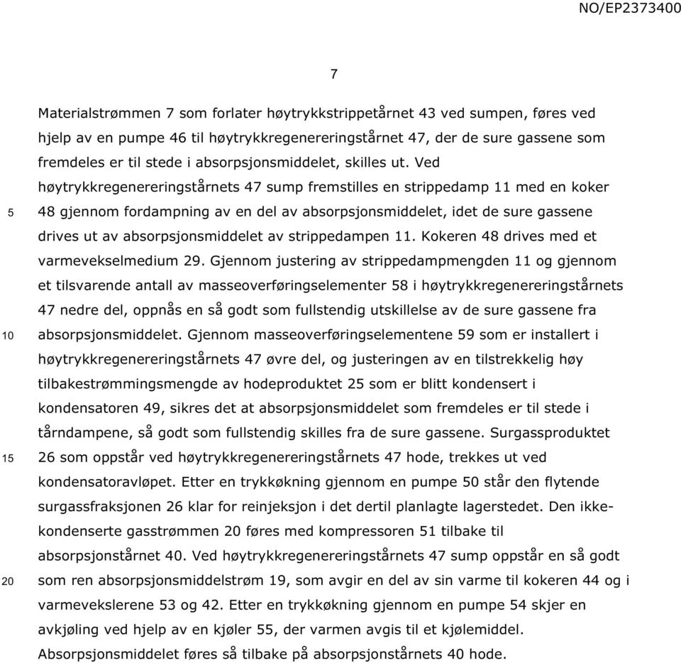 Ved høytrykkregenereringstårnets 47 sump fremstilles en strippedamp 11 med en koker 48 gjennom fordampning av en del av absorpsjonsmiddelet, idet de sure gassene drives ut av absorpsjonsmiddelet av