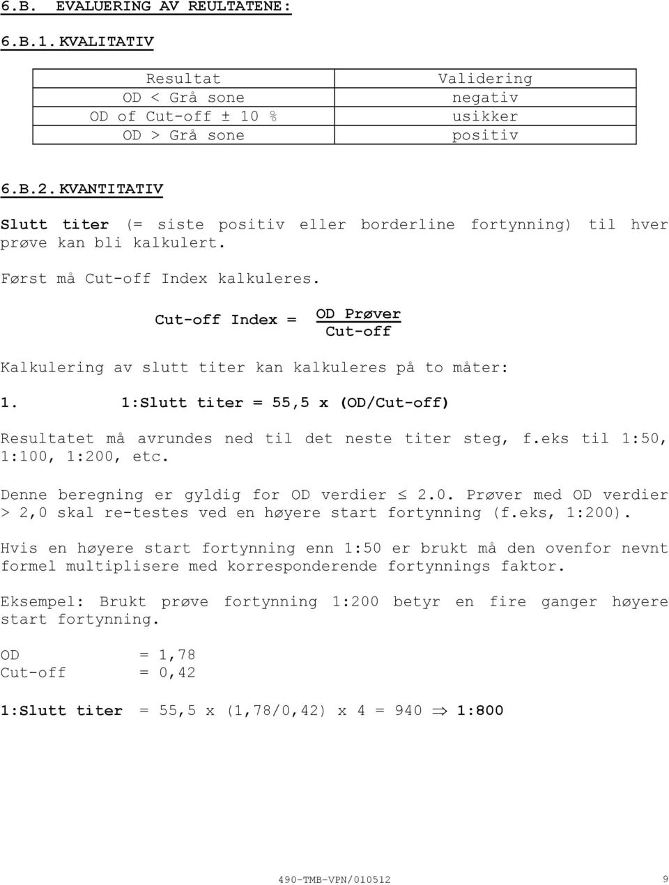 Cutoff Index = OD Prøver Cutoff Kalkulering av slutt titer kan kalkuleres på to måter: 1. 1:Slutt titer = 55,5 x (OD/Cutoff) Resultatet må avrundes ned til det neste titer steg, f.