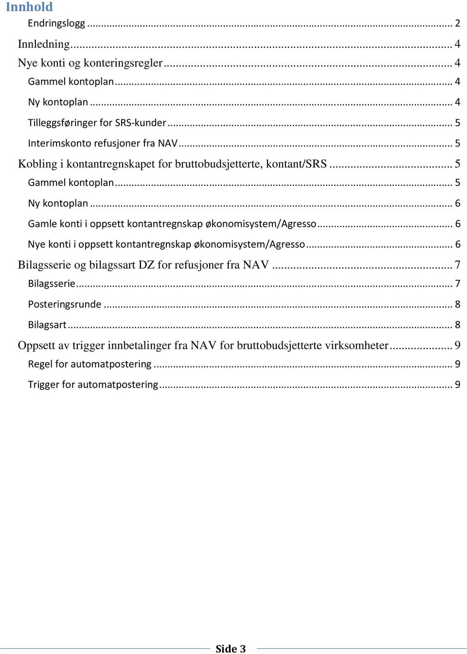 .. 6 Gamle konti i oppsett kontantregnskap økonomisystem/agresso... 6 Nye konti i oppsett kontantregnskap økonomisystem/agresso.