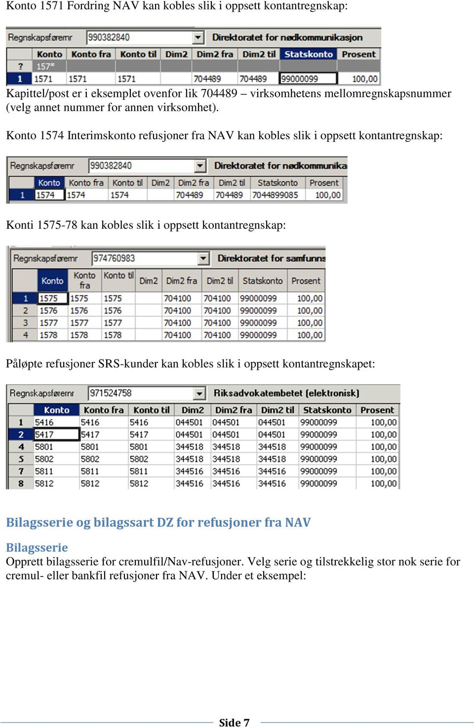 Konto 1574 Interimskonto refusjoner fra NAV kan kobles slik i oppsett kontantregnskap: Konti 1575-78 kan kobles slik i oppsett kontantregnskap: Påløpte