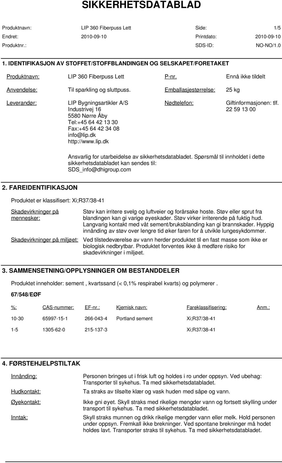 22 59 13 00 Ansvarlig for utarbeidelse av sikkerhetsdatabladet. Spørsmål til innholdet i dette sikkerhetsdatabladet kan sendes til: SDS_info@dhigroup.com 2.