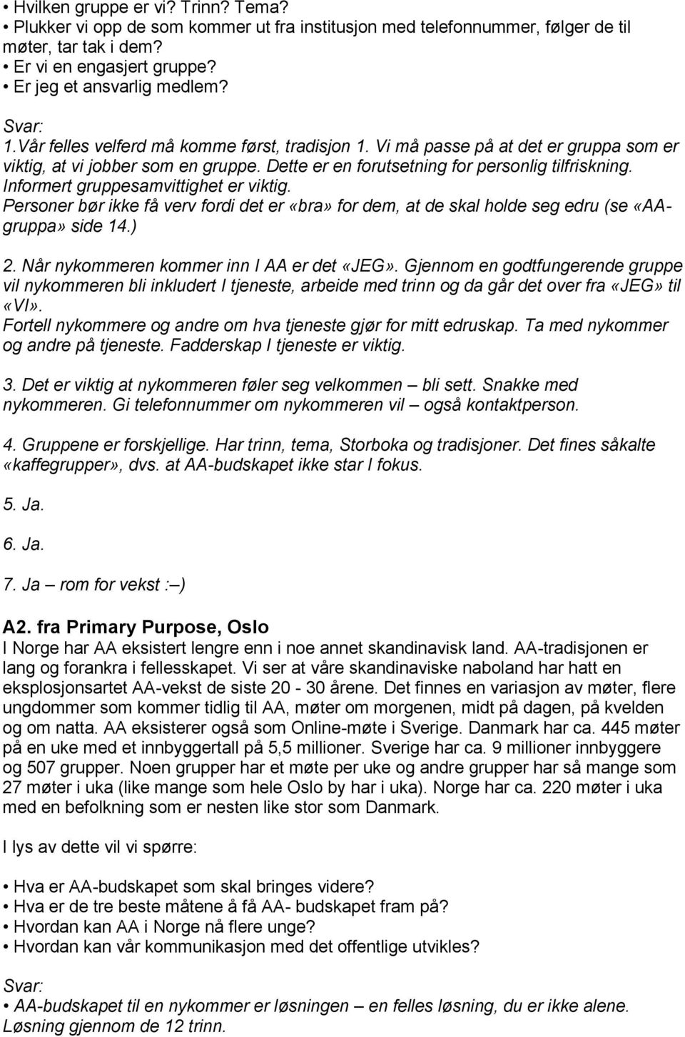 Informert gruppesamvittighet er viktig. Personer bør ikke få verv fordi det er «bra» for dem, at de skal holde seg edru (se «AAgruppa» side 14.). Når nykommeren kommer inn I AA er det «JEG».