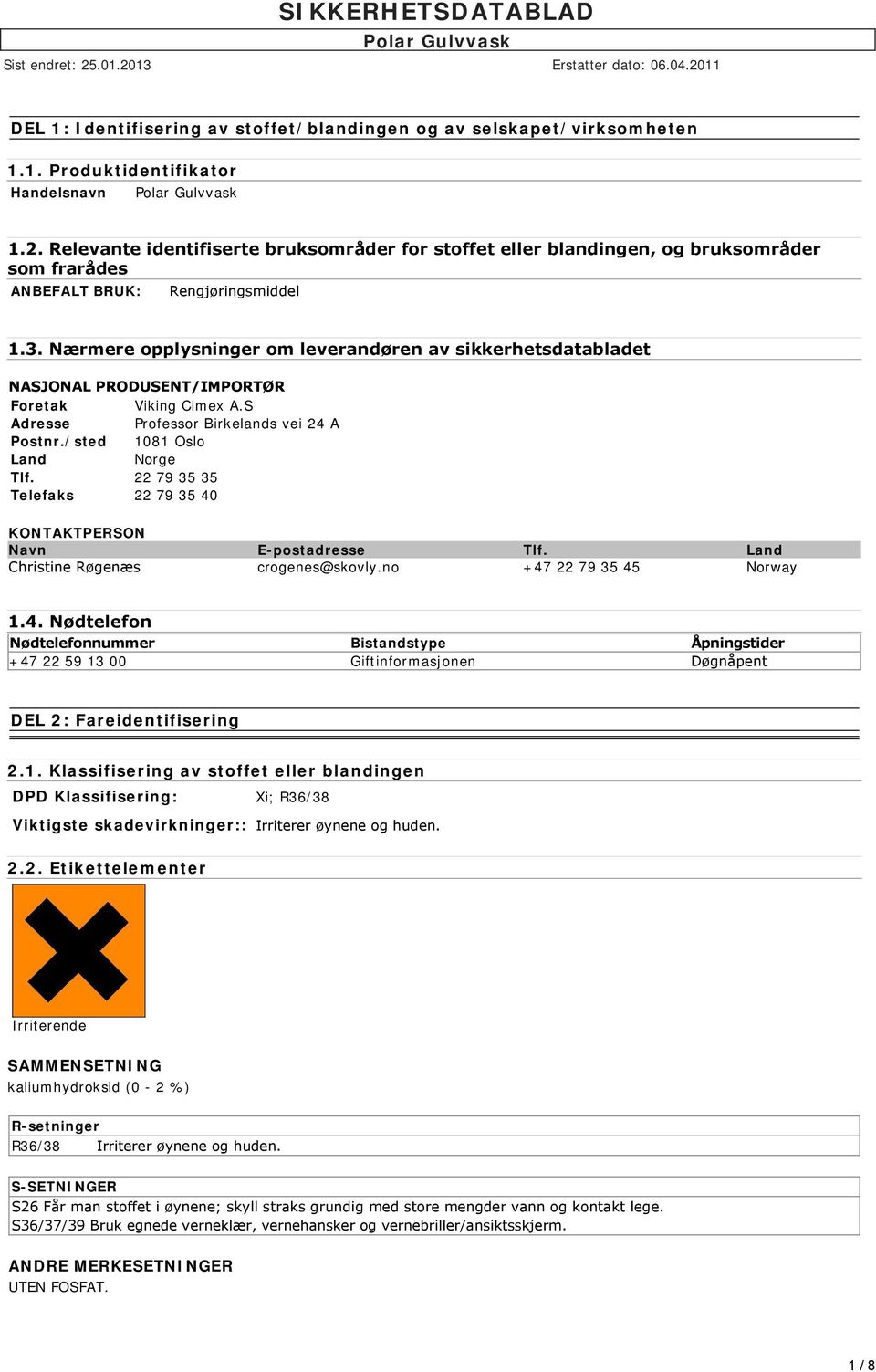 Nærmere opplysninger om leverandøren av sikkerhetsdatabladet NASJONAL PRODUSENT/IMPORTØR Foretak Viking Cimex A.S Adresse Professor Birkelands vei 24 A Postnr./sted 1081 Oslo Land Norge Tlf.