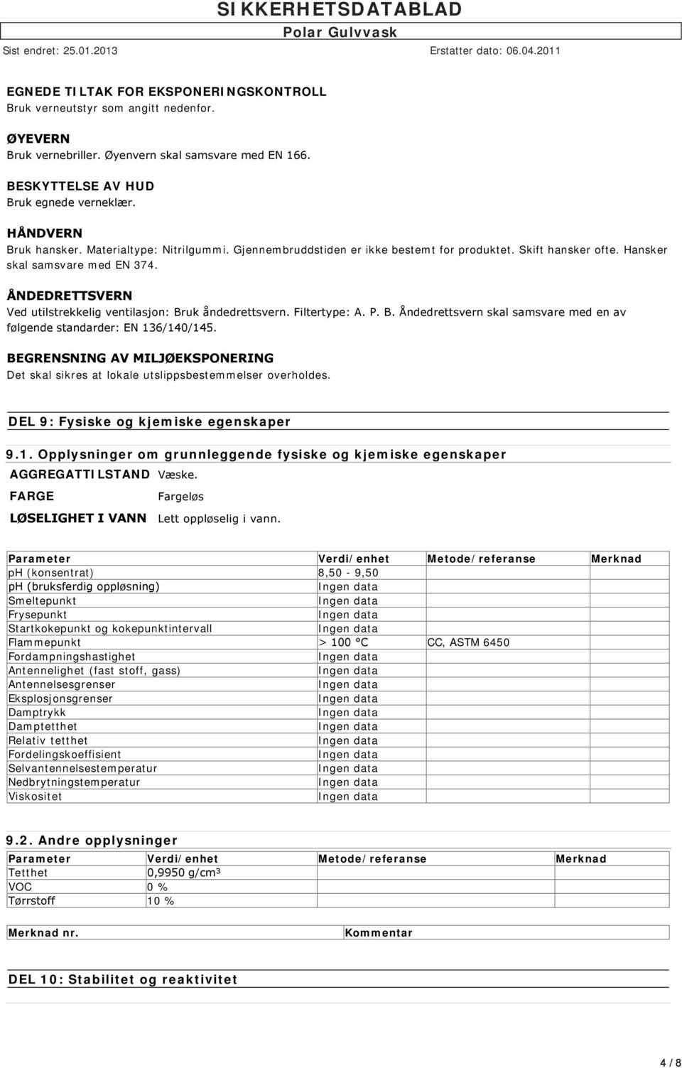 ÅNDEDRETTSVERN Ved utilstrekkelig ventilasjon: Bruk åndedrettsvern. Filtertype: A. P. B. Åndedrettsvern skal samsvare med en av følgende standarder: EN 136/140/145.