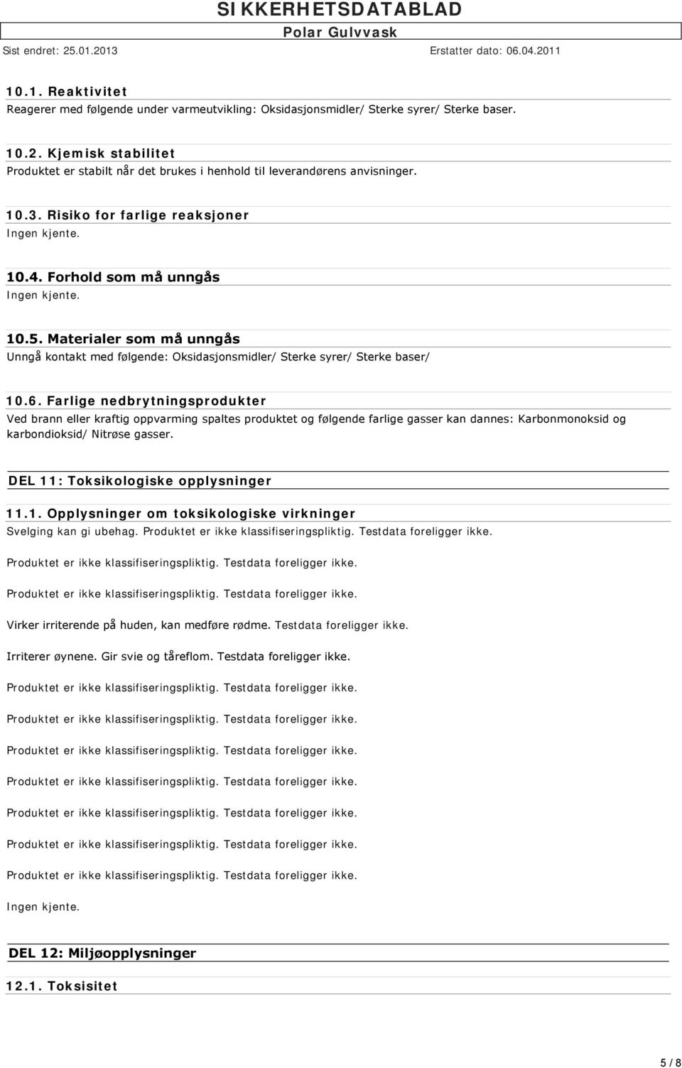 Materialer som må unngås Unngå kontakt med følgende: Oksidasjonsmidler/ Sterke syrer/ Sterke baser/ 10.6.