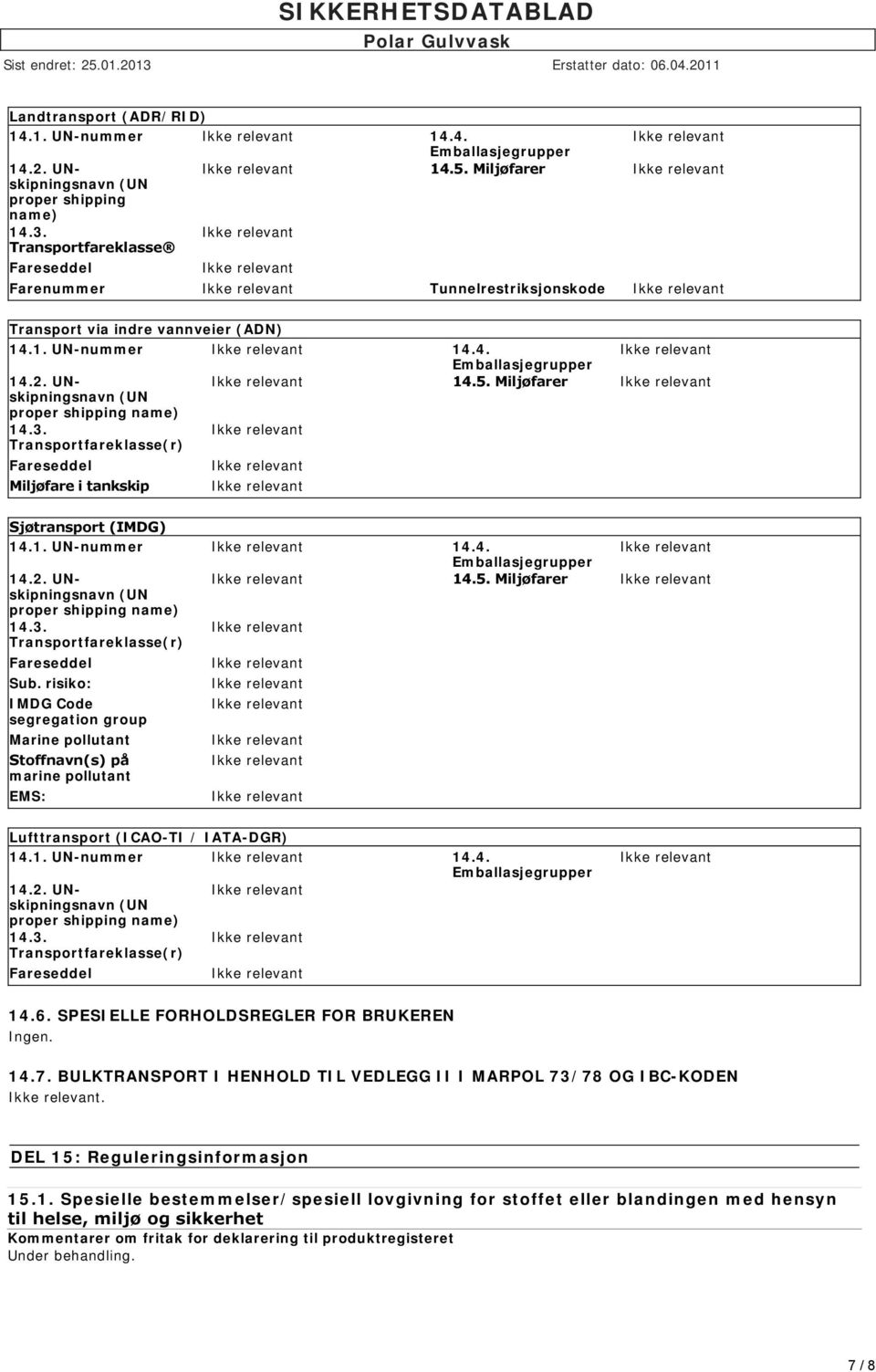 Miljøfarer (UN proper shipping name) 14.3. Transportfareklasse(r) Fareseddel Miljøfare i tankskip Sjøtransport (IMDG) 14.1. UN-nummer 14.4. Emballasjegrupper 14.2. UNskipningsnavn 14.5.