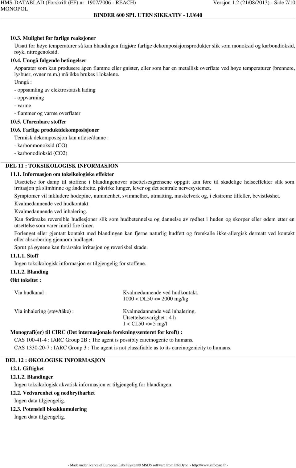 Unngå følgende betingelser Apparater som kan produsere åpen flamme eller gnister, eller som har en metallisk overflate ved høye temperaturer (brennere, lysbuer, ovner m.m.) må ikke brukes i lokalene.