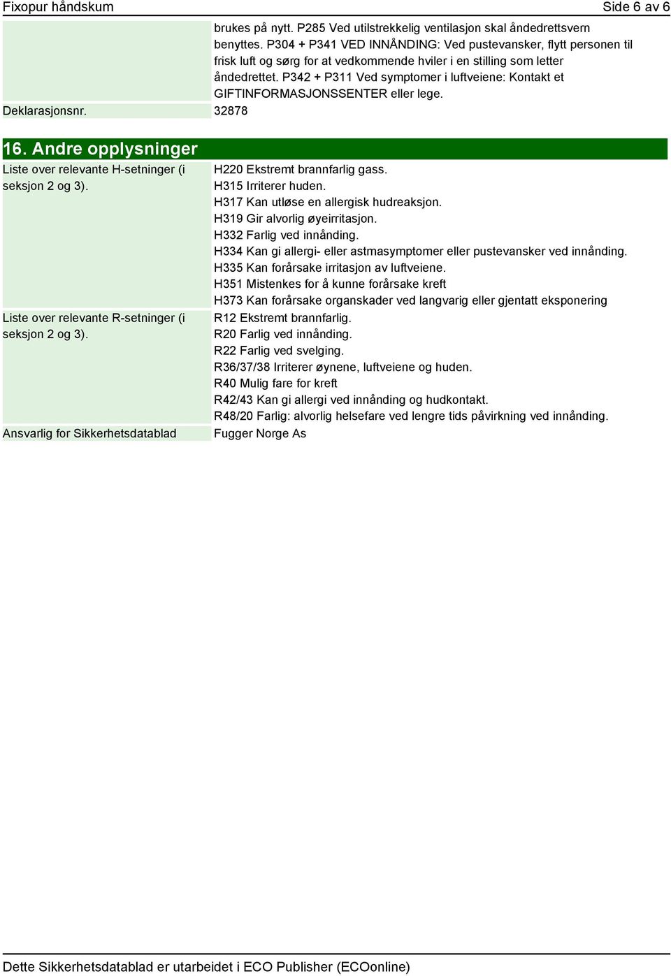 P342 + P311 Ved symptomer i luftveiene: Kontakt et GIFTINFORMASJONSSENTER eller lege. Deklarasjonsnr. 32878 16. Andre opplysninger Liste over relevante H-setninger (i seksjon 2 og 3).