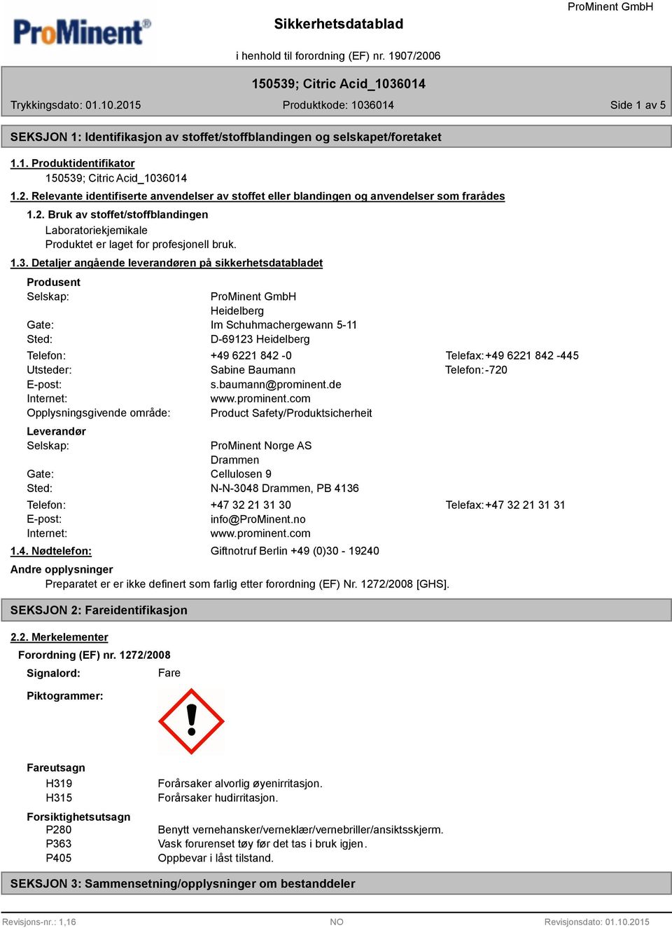 Detaljer angående leverandøren på sikkerhetsdatabladet Produsent Selskap: Gate: Sted: Heidelberg Im Schuhmachergewann 5-11 D-69123 Heidelberg Telefon: +49 6221 842-0 Telefax:+49 6221 842-445