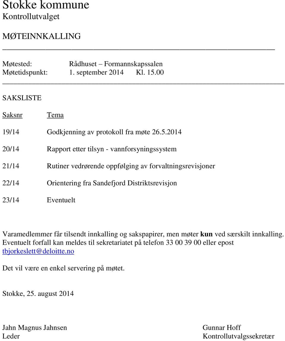 2014 20/14 Rapport etter tilsyn - vannforsyningssystem 21/14 Rutiner vedrørende oppfølging av forvaltningsrevisjoner 22/14 Orientering fra Sandefjord Distriktsrevisjon 23/14