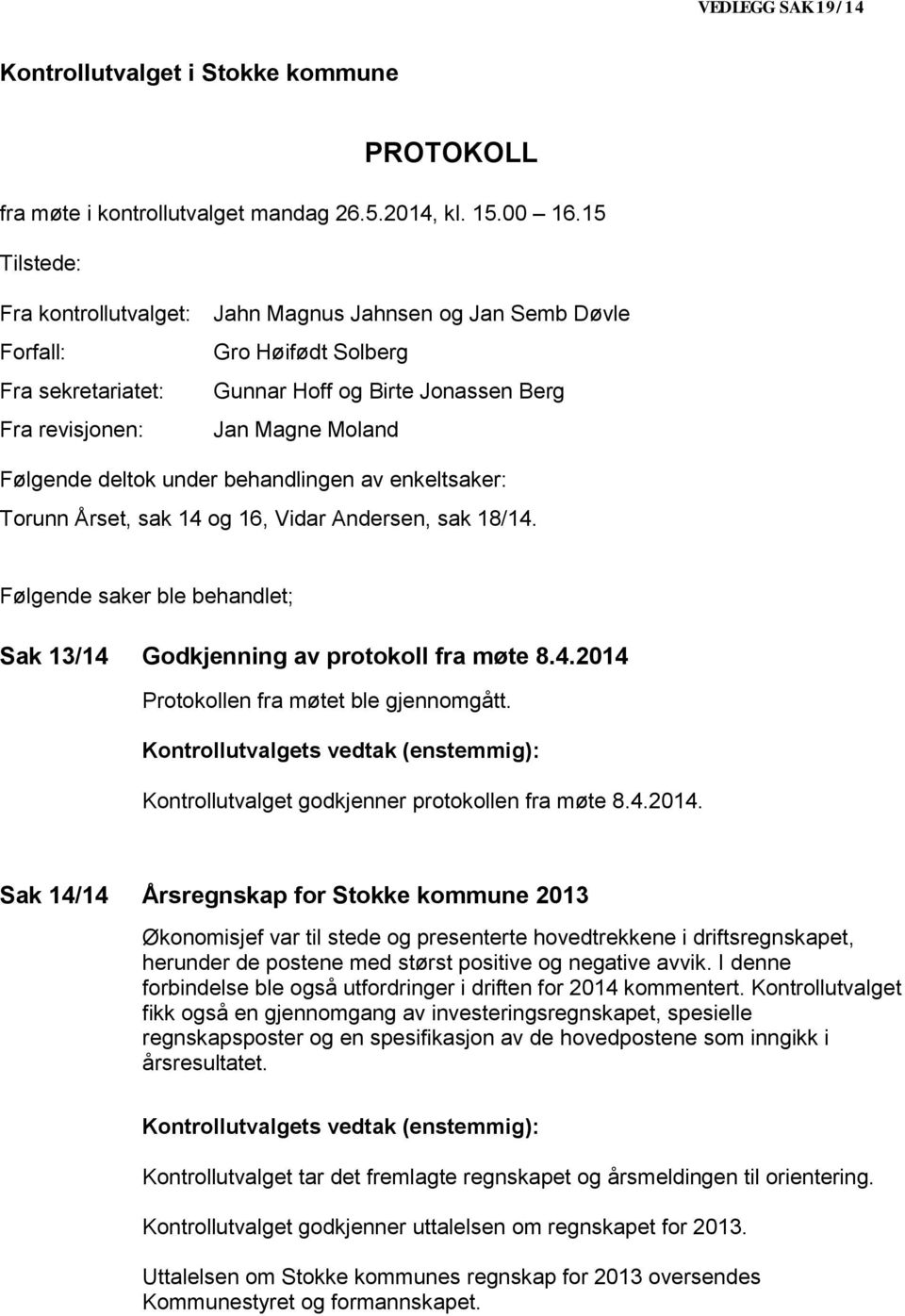 deltok under behandlingen av enkeltsaker: Torunn Årset, sak 14 og 16, Vidar Andersen, sak 18/14. Følgende saker ble behandlet; Sak 13/14 Godkjenning av protokoll fra møte 8.4.2014 Protokollen fra møtet ble gjennomgått.