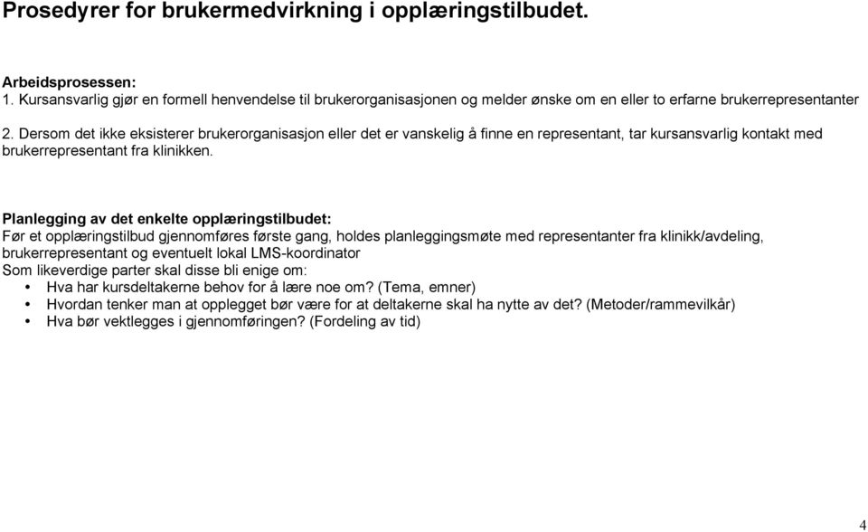 Dersom det ikke eksisterer brukerorganisasjon eller det er vanskelig å finne en representant, tar kursansvarlig kontakt med brukerrepresentant fra klinikken.