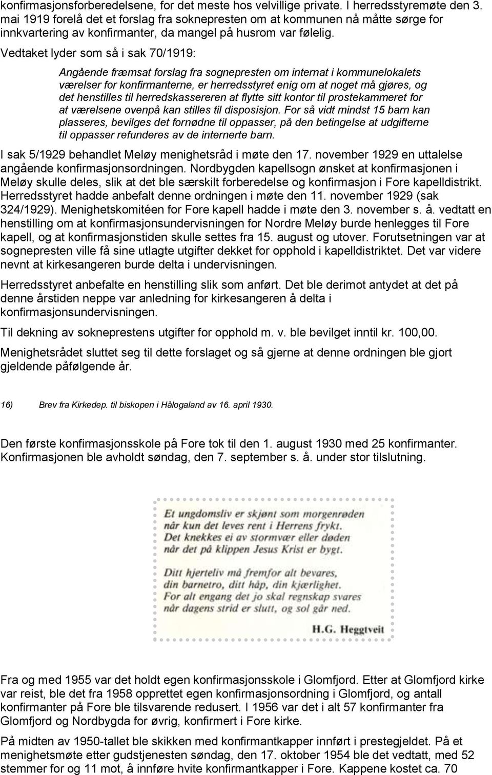 Vedtaket lyder som så i sak 70/1919: Angående fræmsat forslag fra sognepresten om internat i kommunelokalets værelser for konfirmanterne, er herredsstyret enig om at noget må gjøres, og det