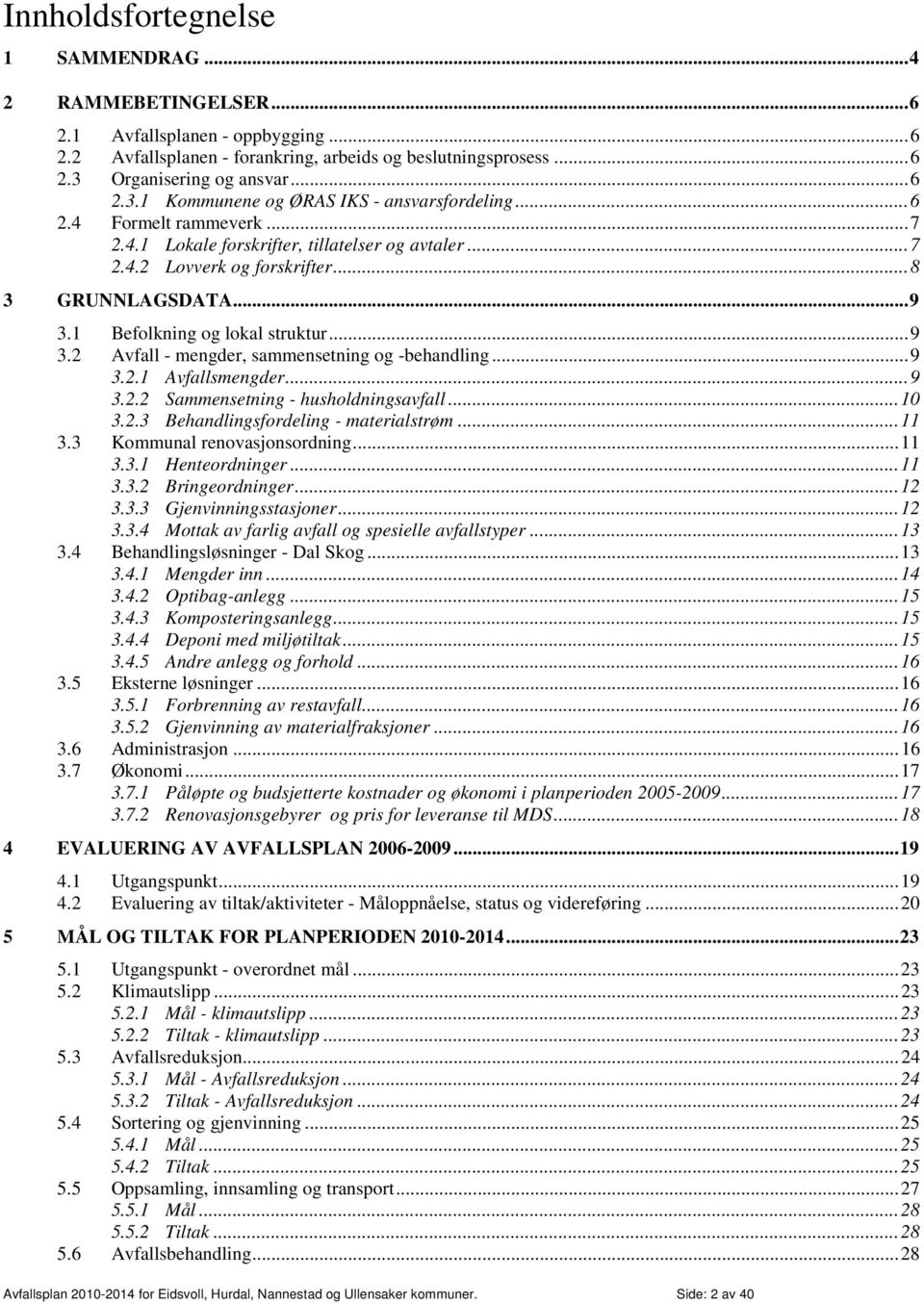 ..8 3 GRUNNLAGSDATA...9 3.1 Befolkning og lokal struktur...9 3.2 Avfall - mengder, sammensetning og -behandling...9 3.2.1 Avfallsmengder...9 3.2.2 Sammensetning - husholdningsavfall...10 3.2.3 Behandlingsfordeling - materialstrøm.