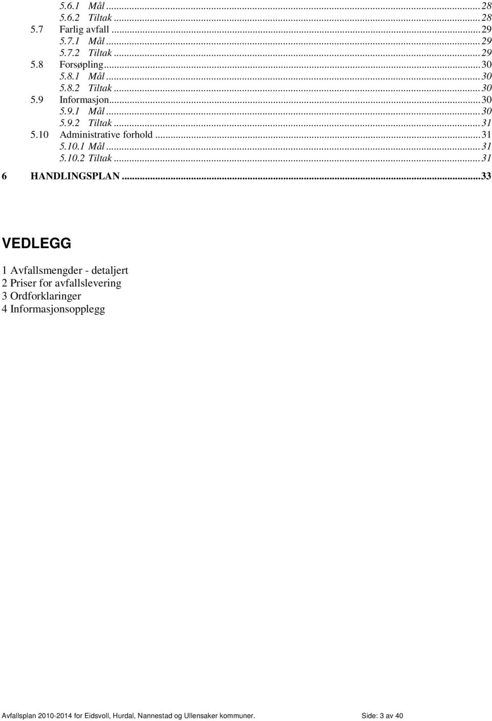 ..33 VEDLEGG 1 Avfallsmengder - detaljert 2 Priser for avfallslevering 3 Ordforklaringer 4 Informasjonsopplegg