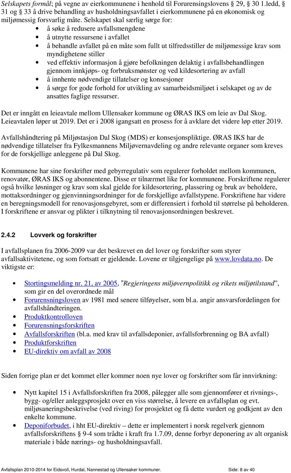 Selskapet skal særlig sørge for: å søke å redusere avfallsmengdene å utnytte ressursene i avfallet å behandle avfallet på en måte som fullt ut tilfredsstiller de miljømessige krav som myndighetene