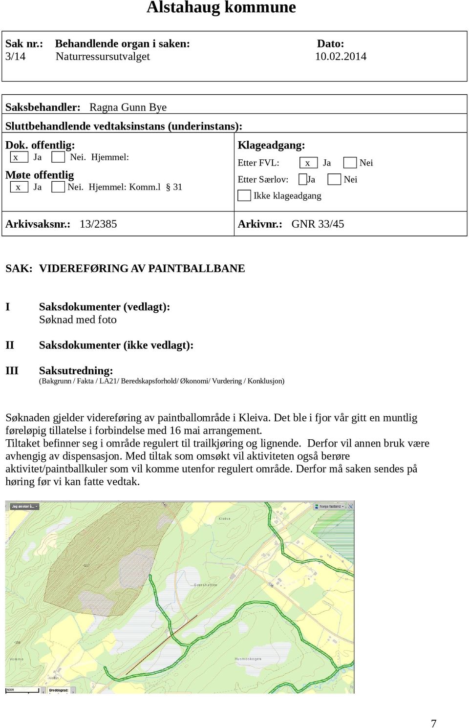 : GNR 33/45 SAK: VIDEREFØRING AV PAINTBALLBANE I Saksdokumenter (vedlagt): Søknad med foto II Saksdokumenter (ikke vedlagt): III Saksutredning: (Bakgrunn / Fakta / LA21/ Beredskapsforhold/ Økonomi/