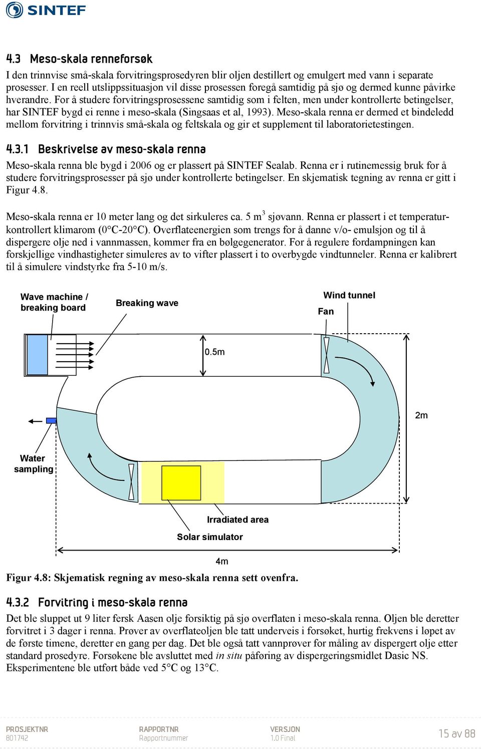 For å studere forvitringsprosessene samtidig som i felten, men under kontrollerte betingelser, har SINTEF bygd ei renne i meso-skala (Singsaas et al, 1993).