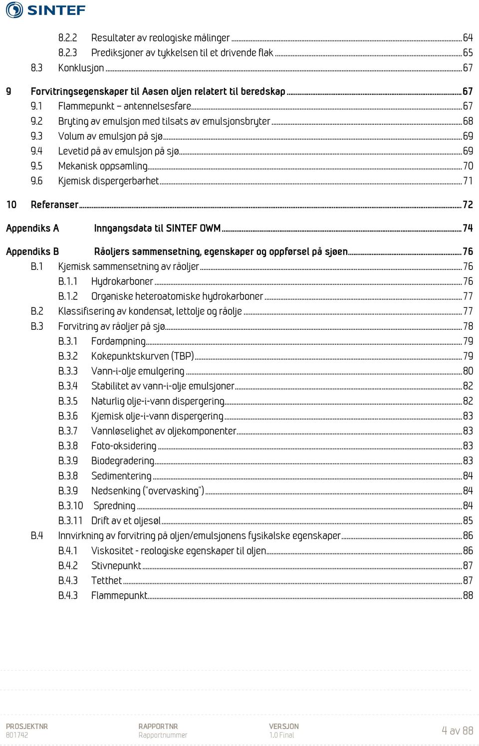 .. 71 10 Referanser... 72 Appendiks A Inngangsdata til SINTEF OWM... 74 Appendiks B Råoljers sammensetning, egenskaper og oppførsel på sjøen... 76 B.1 Kjemisk sammensetning av råoljer... 76 B.1.1 Hydrokarboner.