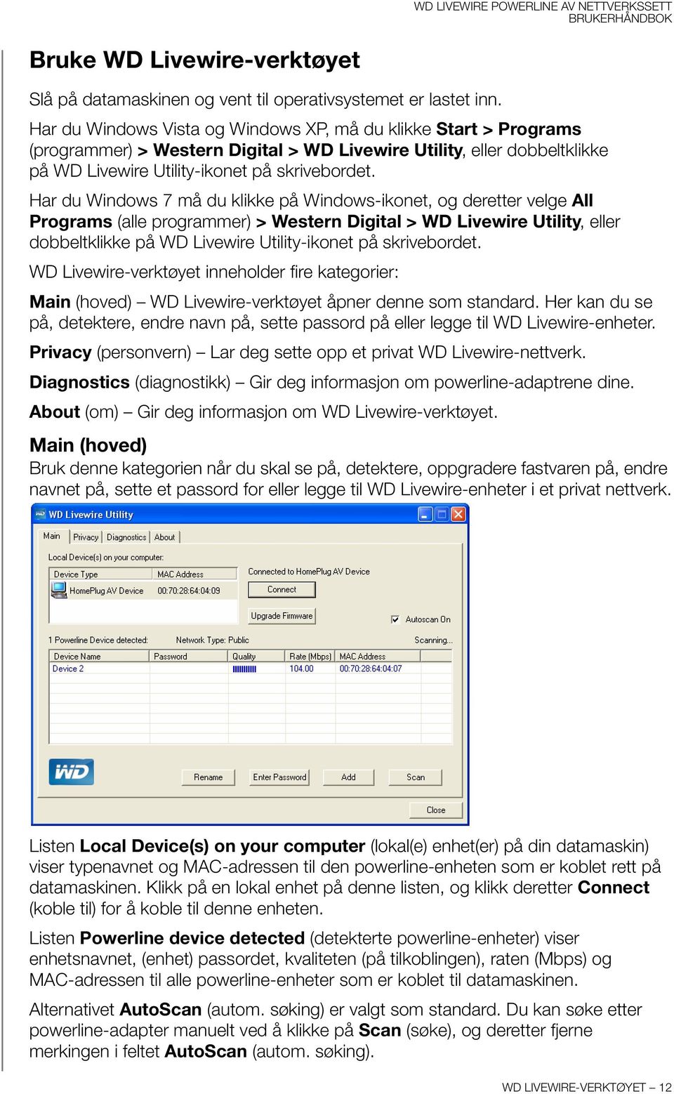 Har du Windows 7 må du klikke på Windows-ikonet, og deretter velge All Programs (alle programmer) > Western Digital > WD Livewire Utility, eller dobbeltklikke på WD Livewire Utility-ikonet på