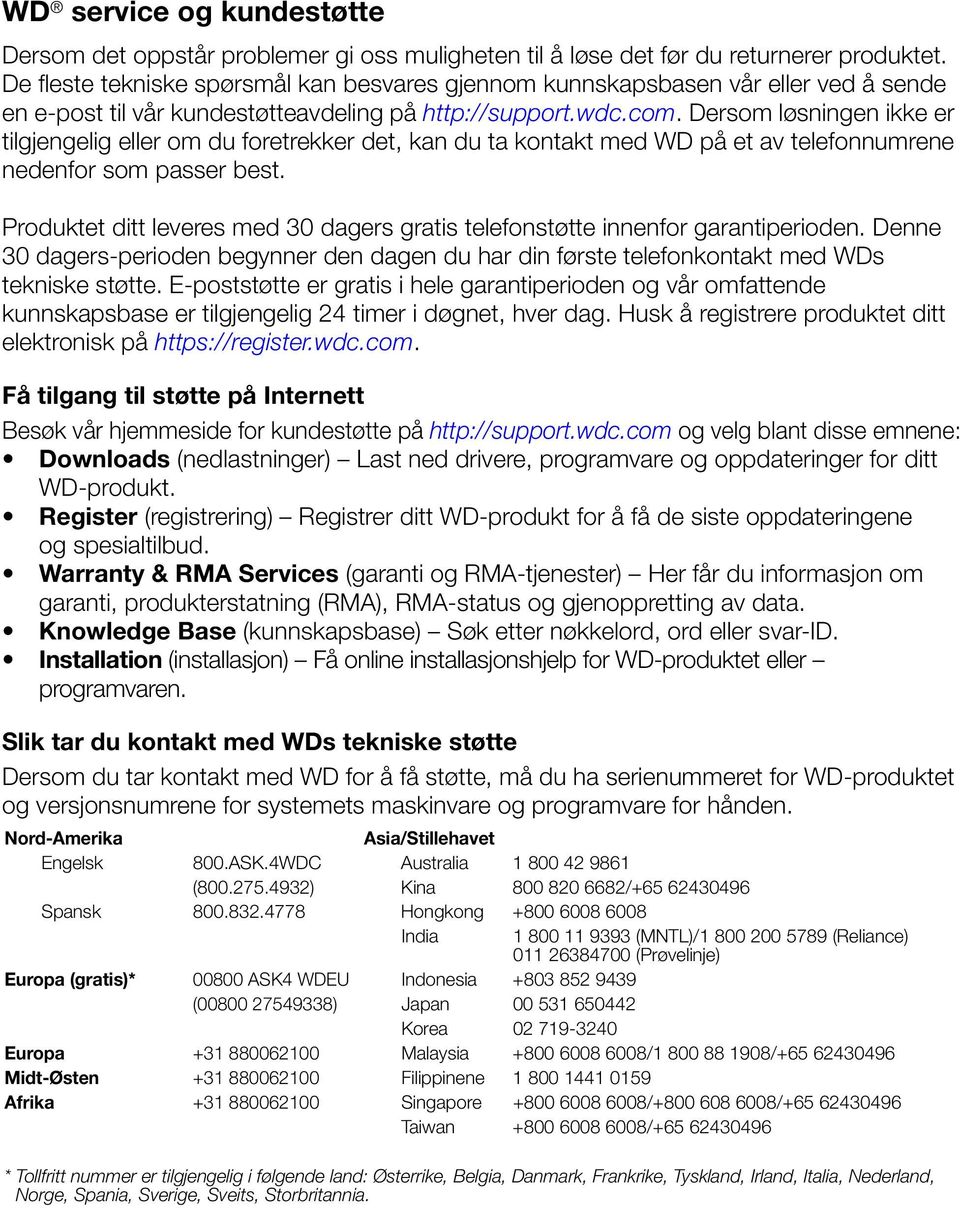 Dersom løsningen ikke er tilgjengelig eller om du foretrekker det, kan du ta kontakt med WD på et av telefonnumrene nedenfor som passer best.