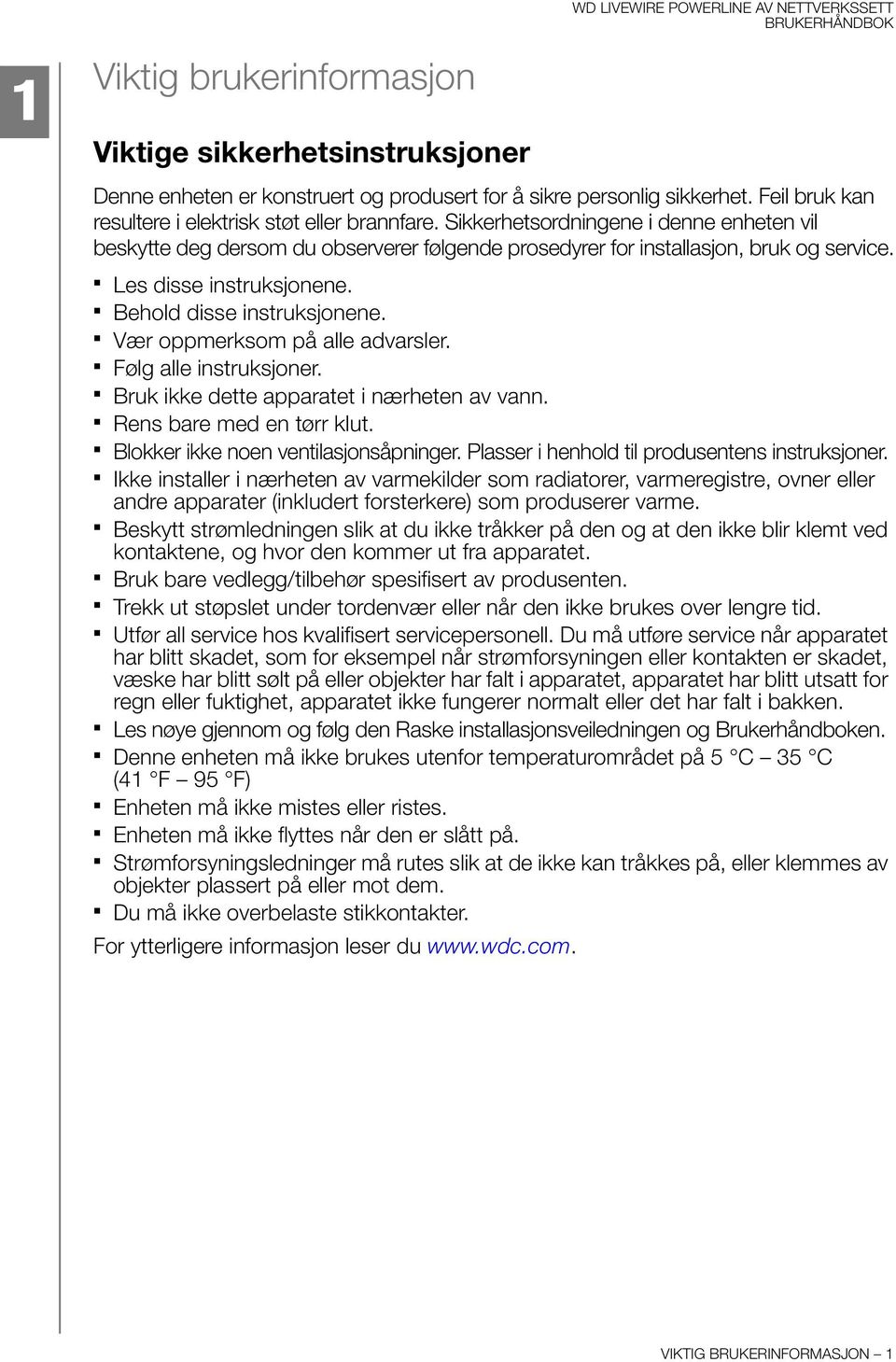 Vær oppmerksom på alle advarsler. Følg alle instruksjoner. Bruk ikke dette apparatet i nærheten av vann. Rens bare med en tørr klut. Blokker ikke noen ventilasjonsåpninger.