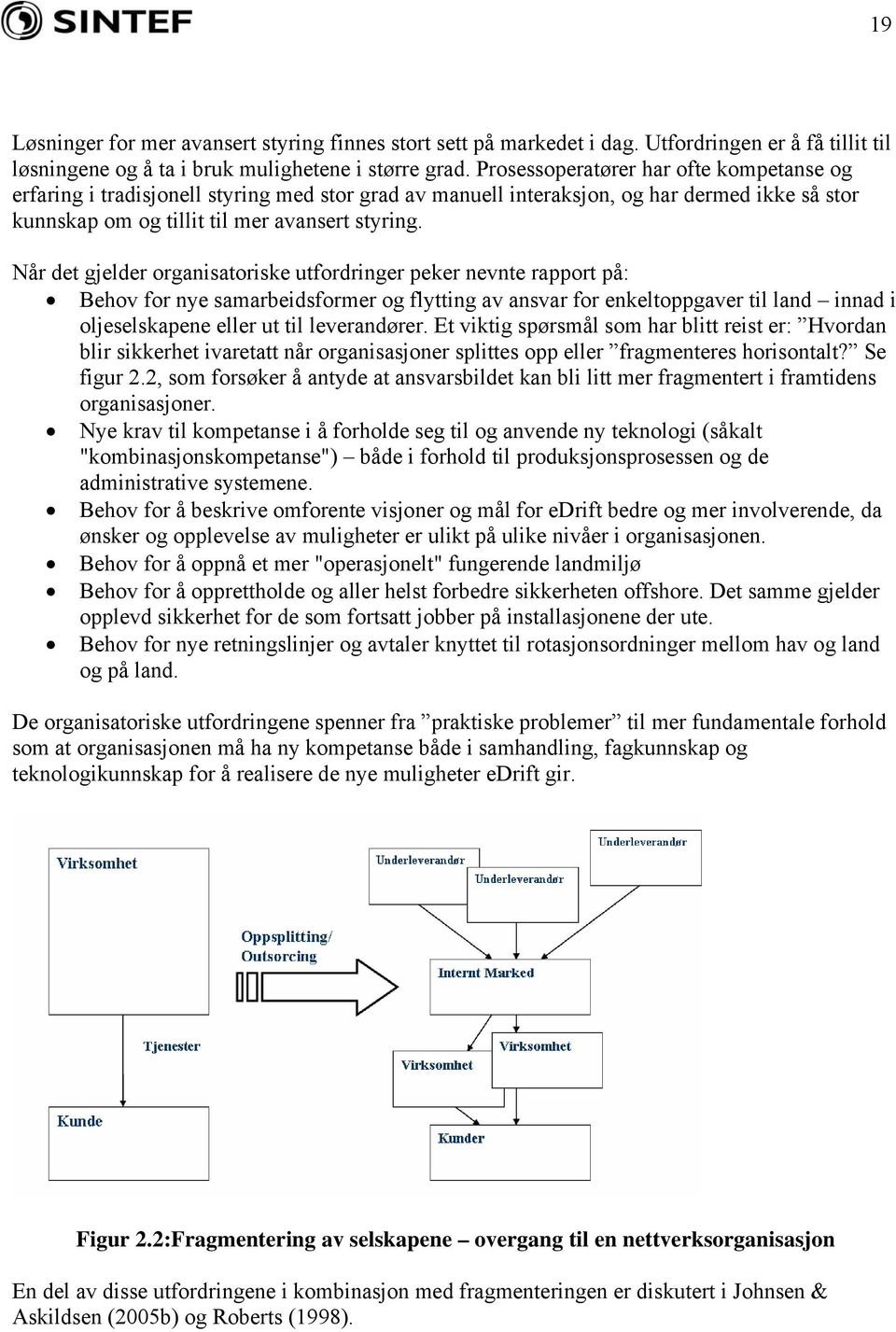 Når det gjelder organisatoriske utfordringer peker nevnte rapport på: Behov for nye samarbeidsformer og flytting av ansvar for enkeltoppgaver til land innad i oljeselskapene eller ut til leverandører.