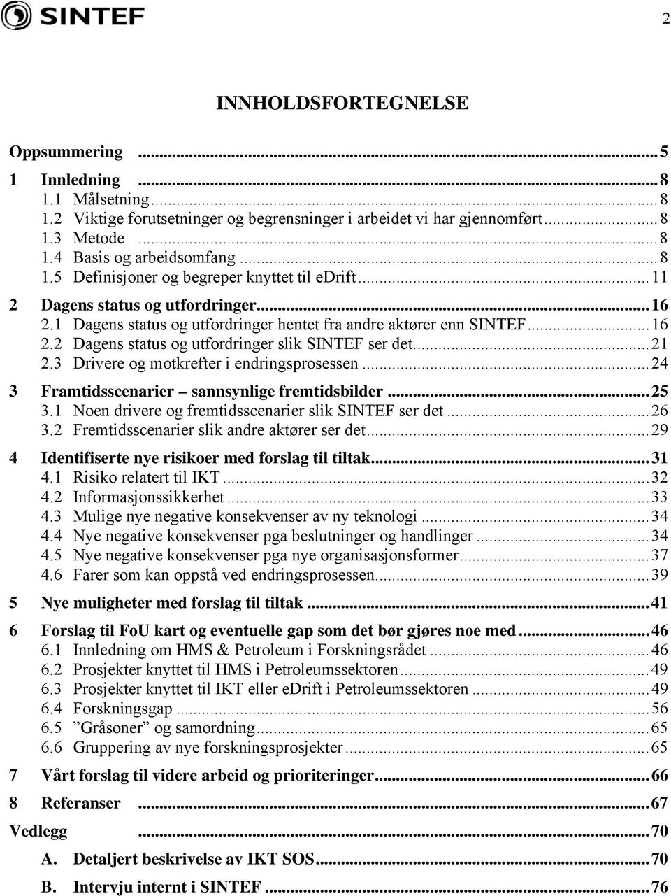 3 Drivere og motkrefter i endringsprosessen...24 3 Framtidsscenarier sannsynlige fremtidsbilder...25 3.1 Noen drivere og fremtidsscenarier slik SINTEF ser det...26 3.