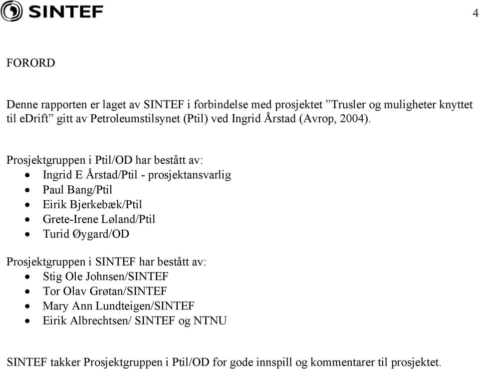 Prosjektgruppen i Ptil/OD har bestått av: Ingrid E Årstad/Ptil - prosjektansvarlig Paul Bang/Ptil Eirik Bjerkebæk/Ptil Grete-Irene Løland/Ptil