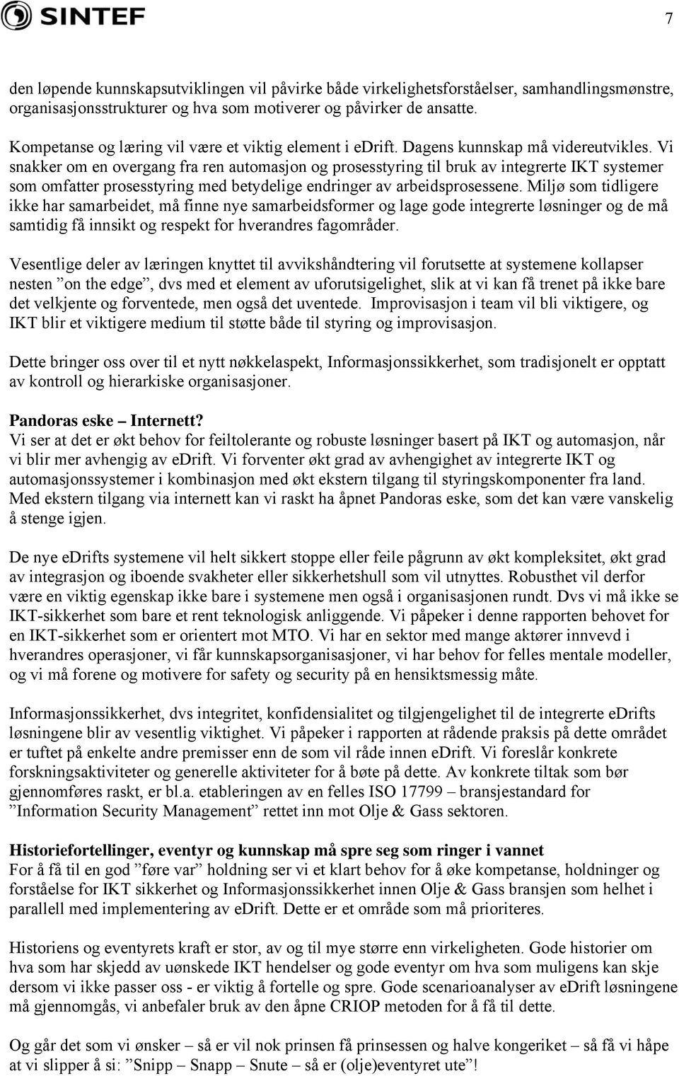 Vi snakker om en overgang fra ren automasjon og prosesstyring til bruk av integrerte IKT systemer som omfatter prosesstyring med betydelige endringer av arbeidsprosessene.