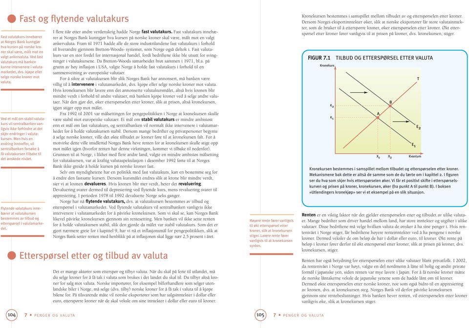 Ved et mål om stabil valutakurs vil sentralbanken vanligvis ikke forhindre at det skjer endringer i valutakursen.