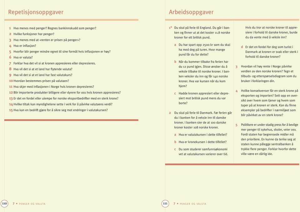 8 Hva vil det si at et land har flytende valuta? 9 Hva vil det si at et land har fast valutakurs? 10 Hvordan bestemmes prisen på valutaen? 11 Hva skjer med inflasjonen i Norge hvis kronen depresieres?