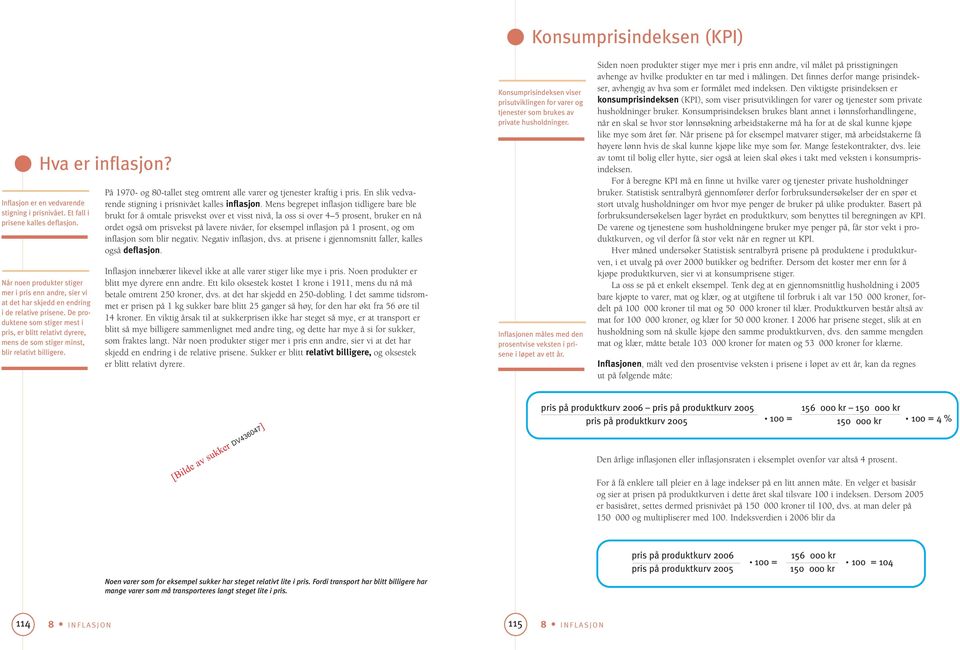 De produktene som stiger mest i pris, er blitt relativt dyrere, mens de som stiger minst, blir relativt billigere. På 1970- og 80-tallet steg omtrent alle varer og tjenester kraftig i pris.