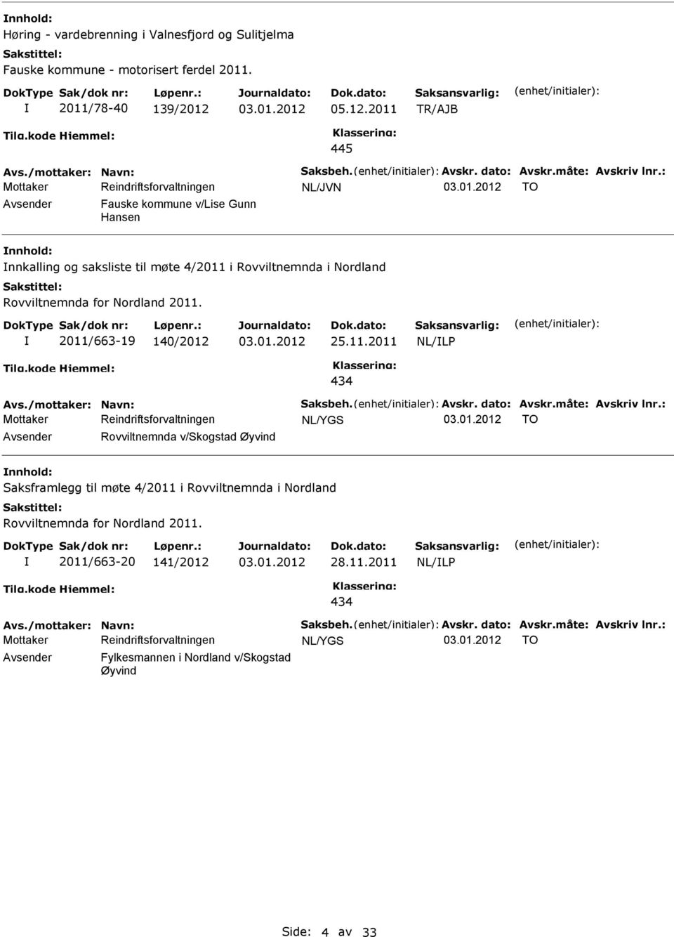 2011/663-19 140/2012 25.11.2011 434 Avs./mottaker: Navn: Saksbeh. Avskr. dato: Avskr.måte: Avskriv lnr.