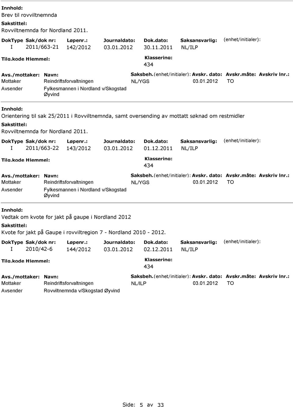 2011/663-22 143/2012 01.12.2011 434 Avs./mottaker: Navn: Saksbeh. Avskr. dato: Avskr.måte: Avskriv lnr.