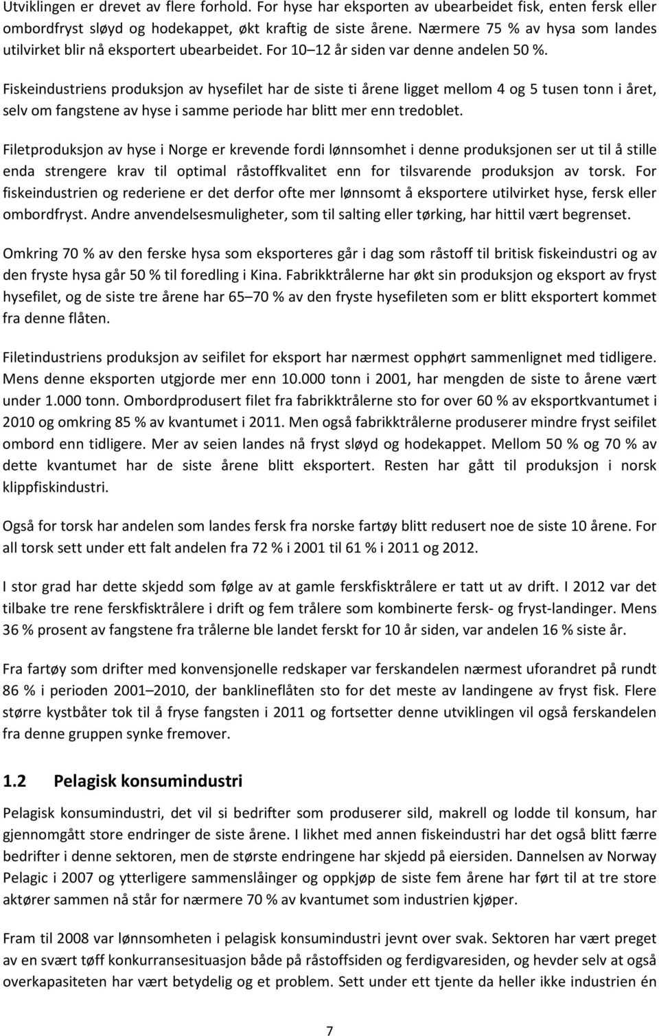 Fiskeindustriens produksjon av hysefilet har de siste ti årene ligget mellom 4 og 5 tusen tonn i året, selv om fangstene av hyse i samme periode har blitt mer enn tredoblet.