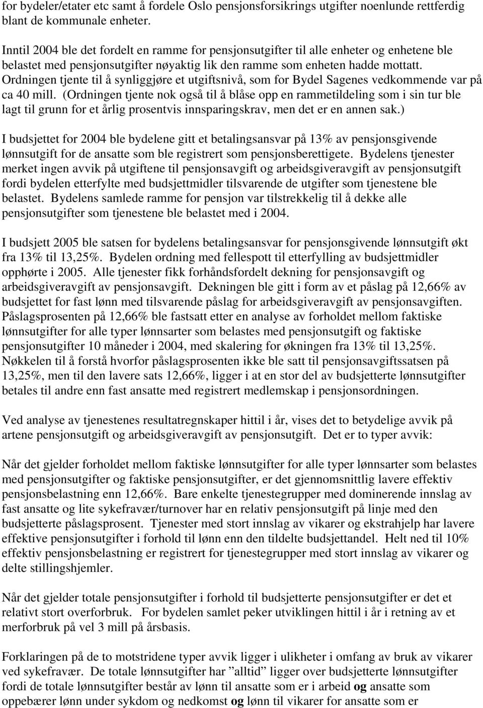 Ordningen tjente til å synliggjøre et utgiftsnivå, som for Bydel Sagenes vedkommende var på ca 40 mill.