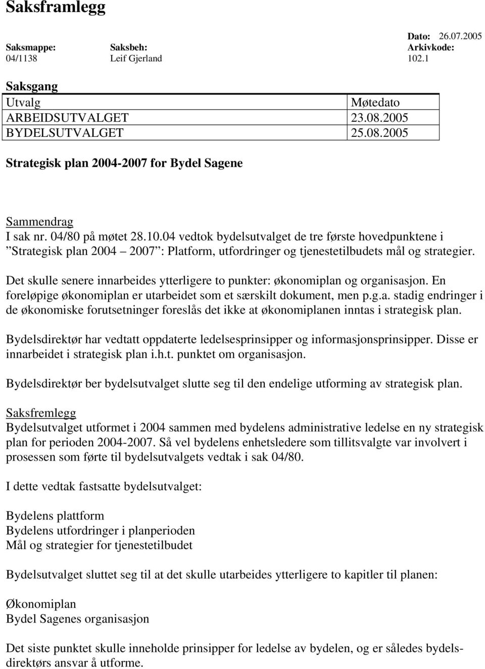 04 vedtok bydelsutvalget de tre første hovedpunktene i Strategisk plan 2004 2007 : Platform, utfordringer og tjenestetilbudets mål og strategier.