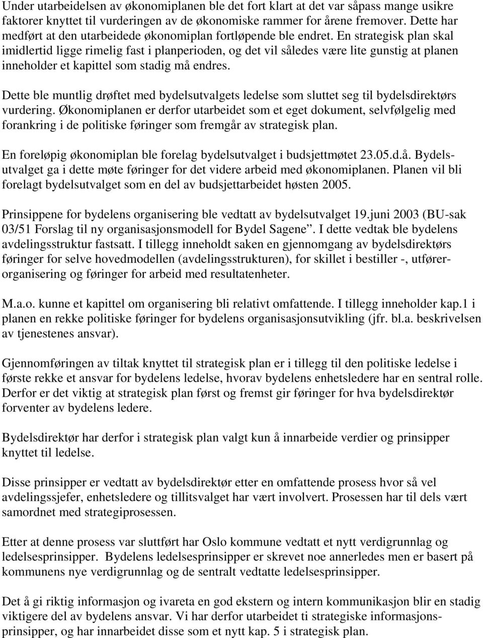 En strategisk plan skal imidlertid ligge rimelig fast i planperioden, og det vil således være lite gunstig at planen inneholder et kapittel som stadig må endres.