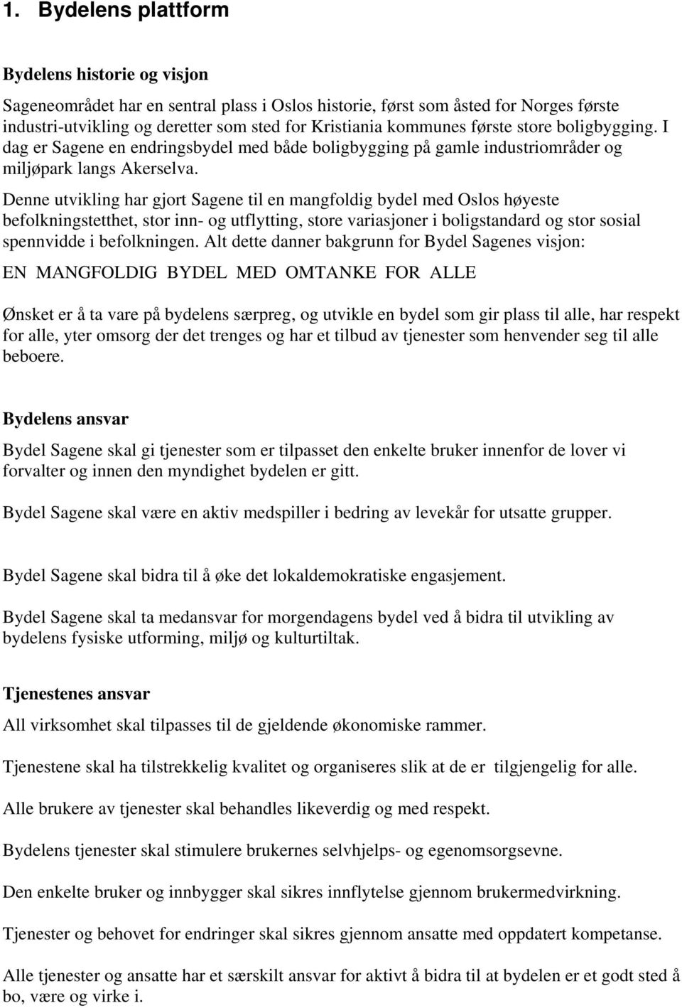 Denne utvikling har gjort Sagene til en mangfoldig bydel med Oslos høyeste befolkningstetthet, stor inn- og utflytting, store variasjoner i boligstandard og stor sosial spennvidde i befolkningen.