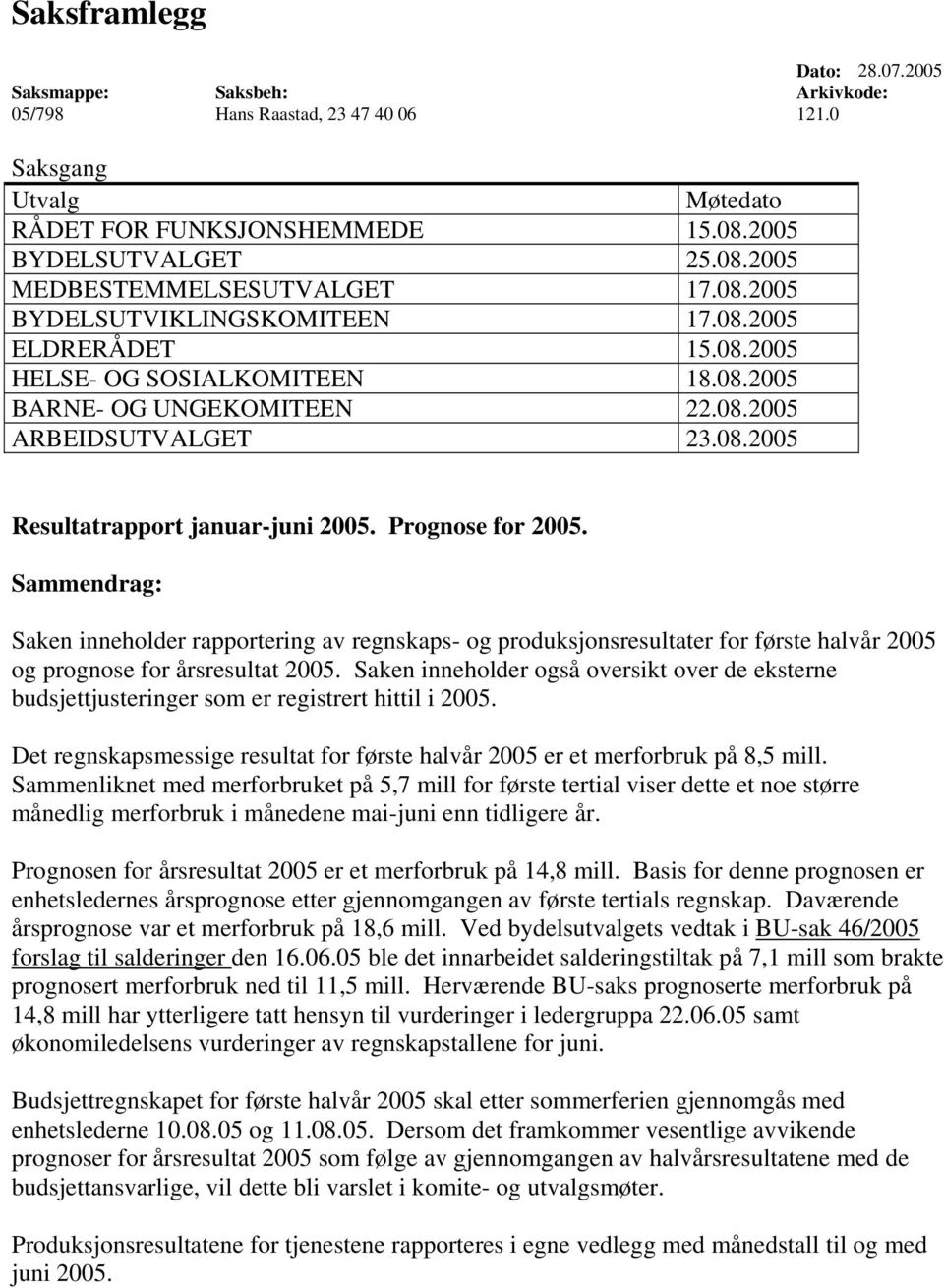 Prognose for 2005. Sammendrag: Saken inneholder rapportering av regnskaps- og produksjonsresultater for første halvår 2005 og prognose for årsresultat 2005.