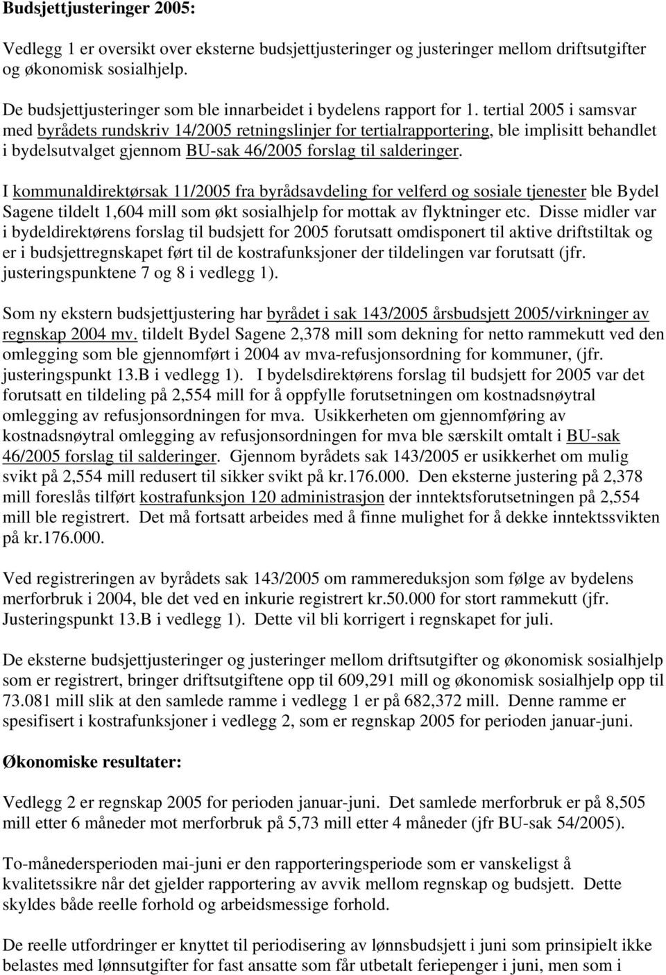 tertial 2005 i samsvar med byrådets rundskriv 14/2005 retningslinjer for tertialrapportering, ble implisitt behandlet i bydelsutvalget gjennom BU-sak 46/2005 forslag til salderinger.