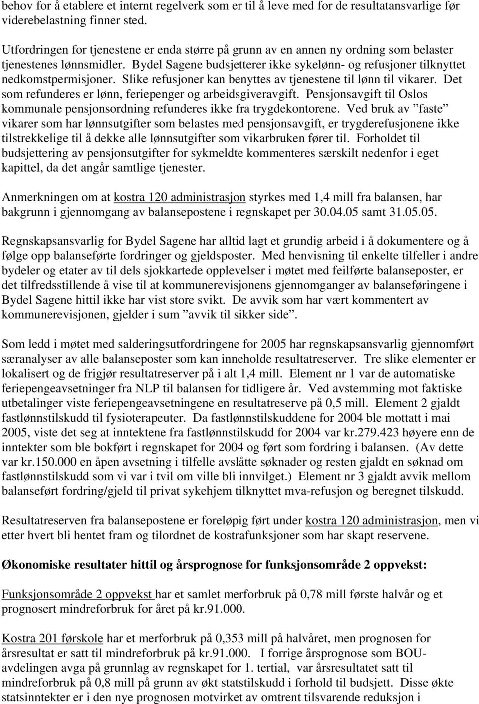 Slike refusjoner kan benyttes av tjenestene til lønn til vikarer. Det som refunderes er lønn, feriepenger og arbeidsgiveravgift.